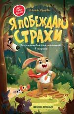 Я побеждаю страхи: энциклопедия для малышей в сказках. - Изд. 9-е