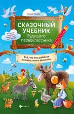 Сказочный учебник будущего первоклассника: все, что ваш ребенок должен узнать до школы. - Изд. 2-е