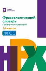 Фразеологический словарь: почему мы так говорим: 1-4 классы. - Изд. 4-е