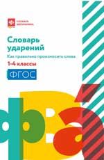 Словарь ударений: как правильно произносить слова: 1-4 классы. - Изд. 4-е