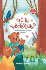 Что ты чувствуешь?: энциклопедия для малышей в сказках. - Изд. 4-е