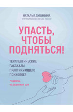 Упасть, чтобы подняться! Терапевтические рассказы практикующего психолога. Исцелись от душевных ран!