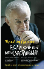Если хочешь быть счастливым: учеб.пособие по психотерапии и психологии общения. - Изд. 45-е