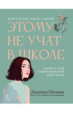 Этому не учат в школе. Искусство быть собой: книга для современной девушки. - Изд. 2-е