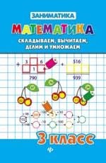 Математика. Складываем, вычитаем, делим и умножаем. 3 класс