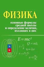 Физика: основные формулы средней школы и определение величин, входящих в них: справочное пособие. - Изд. 3-е