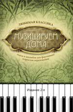 Музицируем дома: любимая классика: пьесы и ансамбли для фортепиано в простом переложении. - Изд. 2-е, стер.