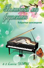 Волшебный мир фортепиано: избранные произведения: 4-5 классы ДМШ: учебно-метод. пособие