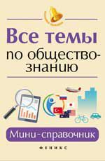 Все темы по обществознанию: мини-справочник. - Изд. 3-е
