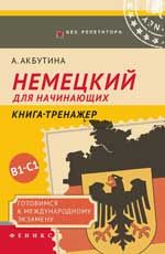Немецкий для начинающих: готовимся к международному экзамену В1-С1: книга-тренажер