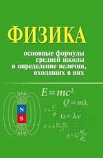 Физика: основные формулы средней школы и определение величин, входящих в них: справочное пособие. - Изд. 5-е