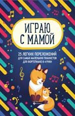 Играю с мамой: 25 легких переложений для самых маленьких пианистов (для фортепиано в 4 руки): учебно-метод. пособие