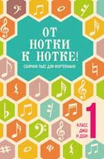 От нотки к нотке!: сборник пьес для фортепиано: 1 класс ДМШ и ДШИ