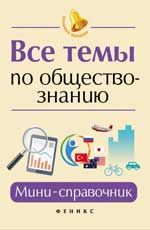 Все темы по обществознанию: мини-справочник. - Изд. 6-е