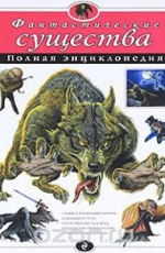 Фантастические Существа. Полная Энциклопедия (Мел. Автор Зорина.